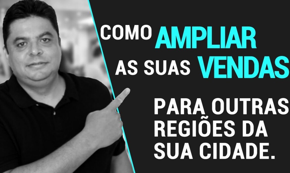 “Como Ampliar as Vendas para Outras Regiões da Sua Cidade | Reginaldo P. Borges | Venda Sem Limites”