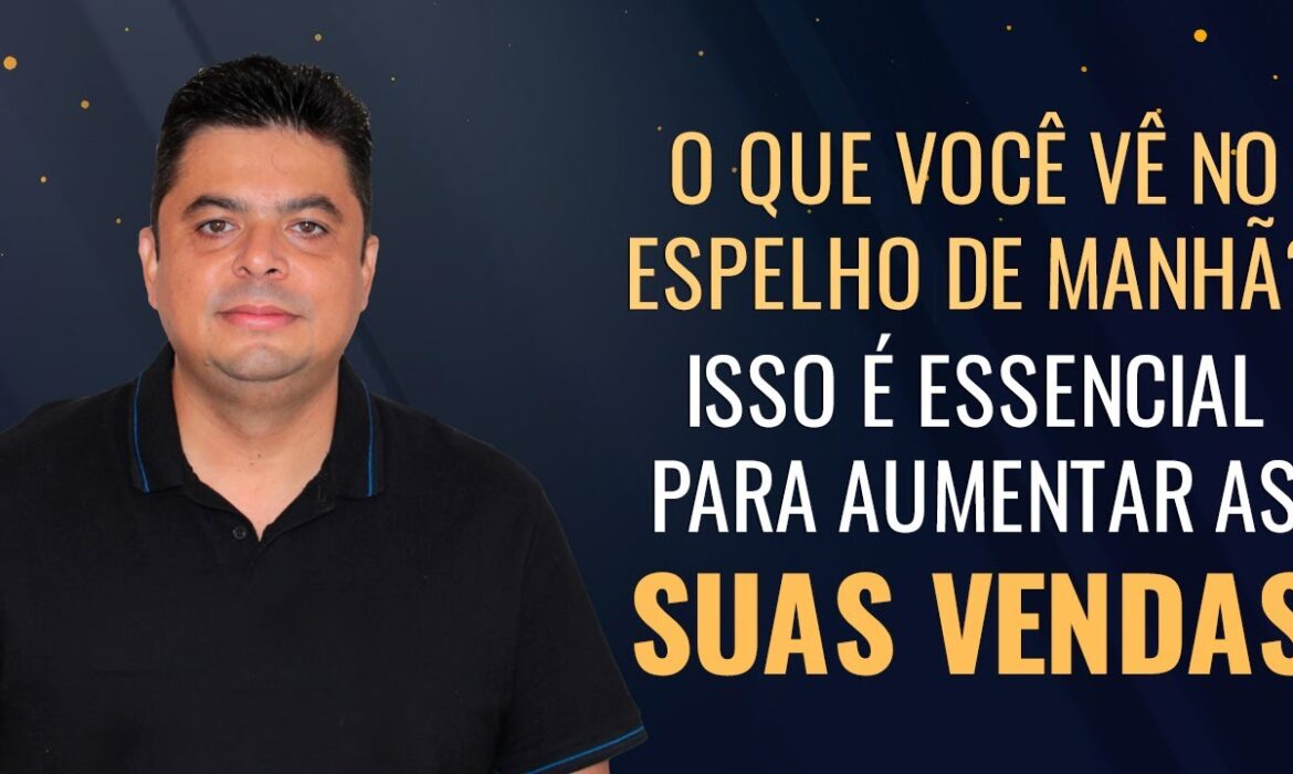 “O que você vê no espelho de manhã? Como aumentar as vendas | Venda Sem Limites | Reginaldo P. Borges”