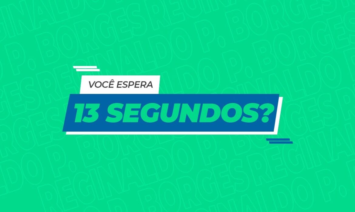 “Você espera 13 segundos?”